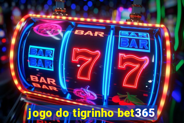 jogo do tigrinho bet365